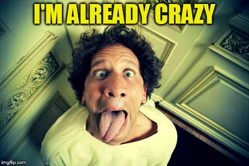 I'M ALREADY CRAZY | made w/ Imgflip meme maker