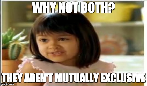 WHY NOT BOTH? THEY AREN'T MUTUALLY EXCLUSIVE | made w/ Imgflip meme maker