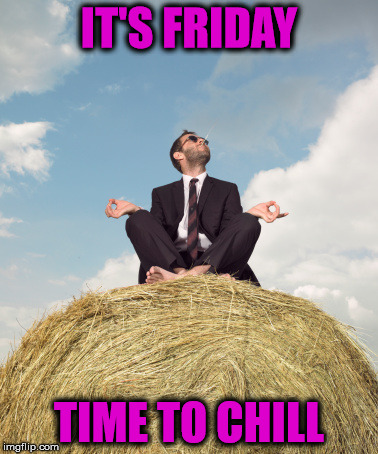 IT'S FRIDAY; TIME TO CHILL | image tagged in barefoot | made w/ Imgflip meme maker