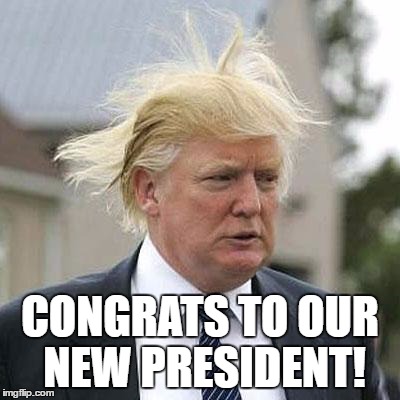 Donald Trump | CONGRATS TO OUR NEW PRESIDENT! | image tagged in donald trump | made w/ Imgflip meme maker