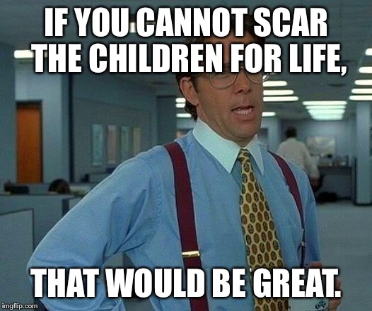 Don't let them see Death | IF YOU CANNOT SCAR THE CHILDREN FOR LIFE, THAT WOULD BE GREAT. | image tagged in memes,that would be great | made w/ Imgflip meme maker