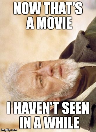 NOW THAT'S A MOVIE I HAVEN'T SEEN IN A WHILE | made w/ Imgflip meme maker