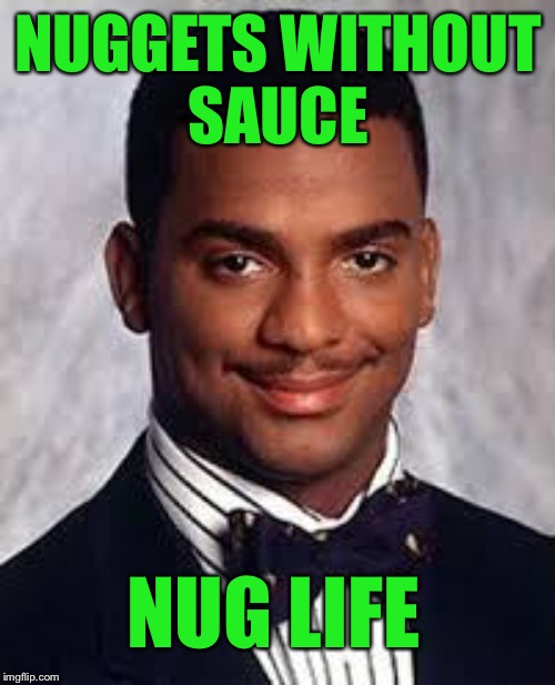 NUGGETS WITHOUT SAUCE NUG LIFE | made w/ Imgflip meme maker
