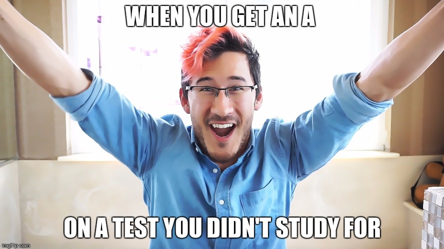 that test you didn't study for | WHEN YOU GET AN A; ON A TEST YOU DIDN'T STUDY FOR | image tagged in markiplier,school | made w/ Imgflip meme maker