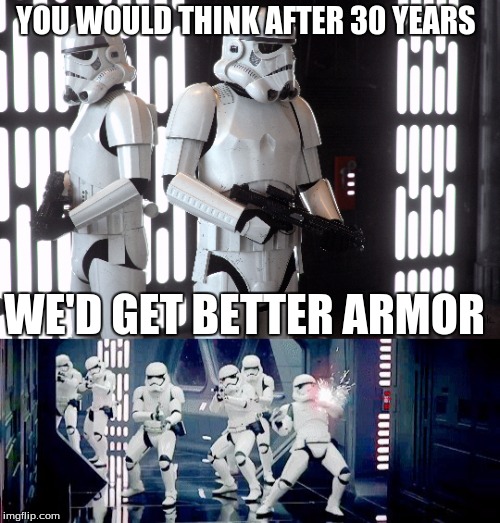 Death after one shot  | YOU WOULD THINK AFTER 30 YEARS; WE'D GET BETTER ARMOR | image tagged in star wars,stormtroopers | made w/ Imgflip meme maker