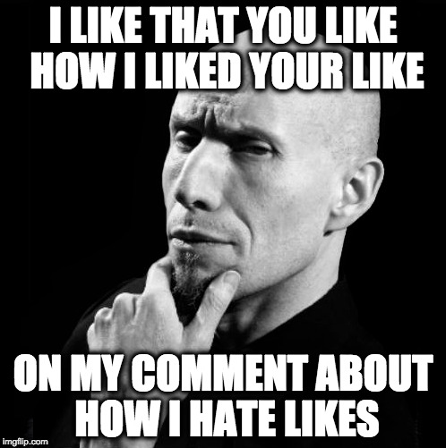 I like that you like | I LIKE THAT YOU LIKE HOW I LIKED YOUR LIKE; ON MY COMMENT ABOUT HOW I HATE LIKES | image tagged in likes,comments,pensive,pennepadre | made w/ Imgflip meme maker