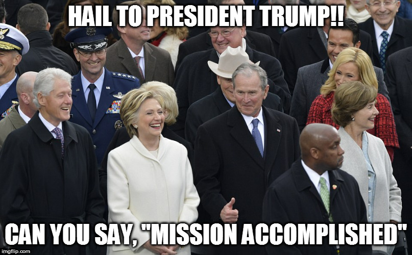 W's Revenge | HAIL TO PRESIDENT TRUMP!! CAN YOU SAY, "MISSION ACCOMPLISHED" | image tagged in memes,election 2016,president trump,hillary,trump inauguration | made w/ Imgflip meme maker
