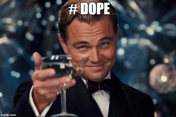 Leonardo Dicaprio Cheers Meme | # DOPE | image tagged in memes,leonardo dicaprio cheers | made w/ Imgflip meme maker