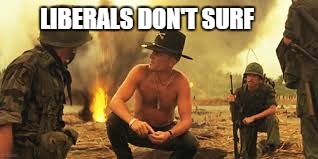 LIBERALS DON'T SURF | made w/ Imgflip meme maker