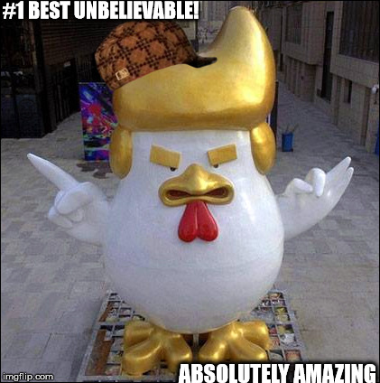 Trump Chicken - China | #1 BEST UNBELIEVABLE! ABSOLUTELY AMAZING | image tagged in trump chicken - china,scumbag,donald trump,trump,chicken,china | made w/ Imgflip meme maker