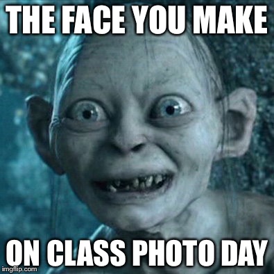 Gollum | THE FACE YOU MAKE; ON CLASS PHOTO DAY | image tagged in memes,gollum | made w/ Imgflip meme maker