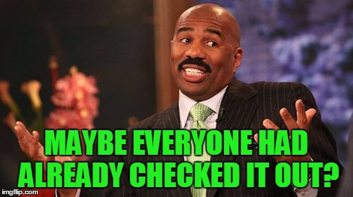 Steve Harvey Meme | MAYBE EVERYONE HAD ALREADY CHECKED IT OUT? | image tagged in memes,steve harvey | made w/ Imgflip meme maker