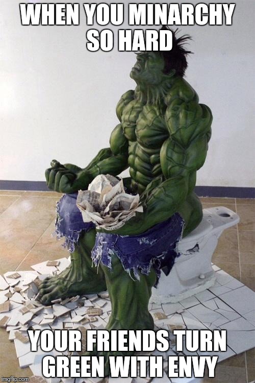 Hulktoilet | WHEN YOU MINARCHY SO HARD; YOUR FRIENDS TURN GREEN WITH ENVY | image tagged in hulktoilet | made w/ Imgflip meme maker