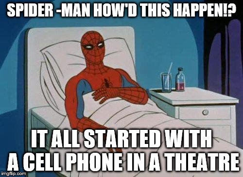 Spiderman Hospital | SPIDER -MAN HOW'D THIS HAPPEN!? IT ALL STARTED WITH A CELL PHONE IN A THEATRE | image tagged in memes,spiderman hospital,spiderman | made w/ Imgflip meme maker