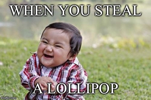 Evil Toddler Meme | WHEN YOU STEAL; A LOLLIPOP | image tagged in memes,evil toddler | made w/ Imgflip meme maker
