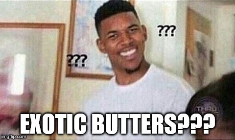 EXOTIC BUTTERS??? | made w/ Imgflip meme maker