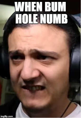 Gamers burden | WHEN BUM HOLE NUMB | image tagged in relatable,fat gamer | made w/ Imgflip meme maker