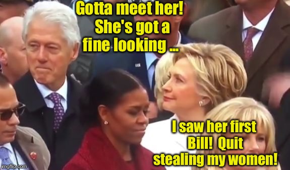The Inauguration Crashers! | Gotta meet her!  She's got a fine looking ... I saw her first Bill!  Quit stealing my women! | image tagged in memes,trump inauguration,bill clinton,hillary clinton,zooming same woman,flirt | made w/ Imgflip meme maker