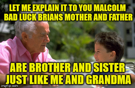 brother and sister | LET ME EXPLAIN IT TO YOU MALCOLM BAD LUCK BRIANS MOTHER AND FATHER; ARE BROTHER AND SISTER JUST LIKE ME AND GRANDMA | image tagged in bad luck brian,are your parents brother and sister | made w/ Imgflip meme maker