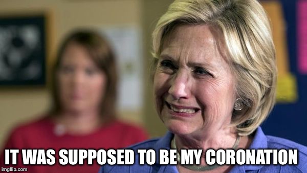 Not anybody's president  |  IT WAS SUPPOSED TO BE MY CORONATION | image tagged in hillary crying,trump,election 2016,inauguration | made w/ Imgflip meme maker
