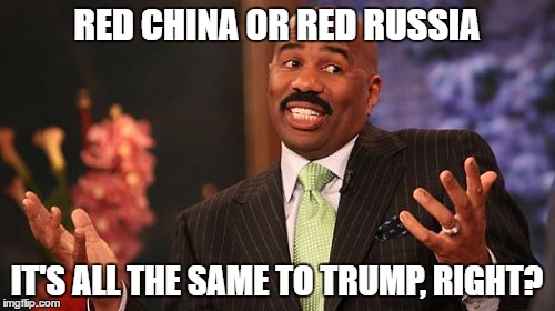 Steve Harvey Meme | RED CHINA OR RED RUSSIA IT'S ALL THE SAME TO TRUMP, RIGHT? | image tagged in memes,steve harvey | made w/ Imgflip meme maker