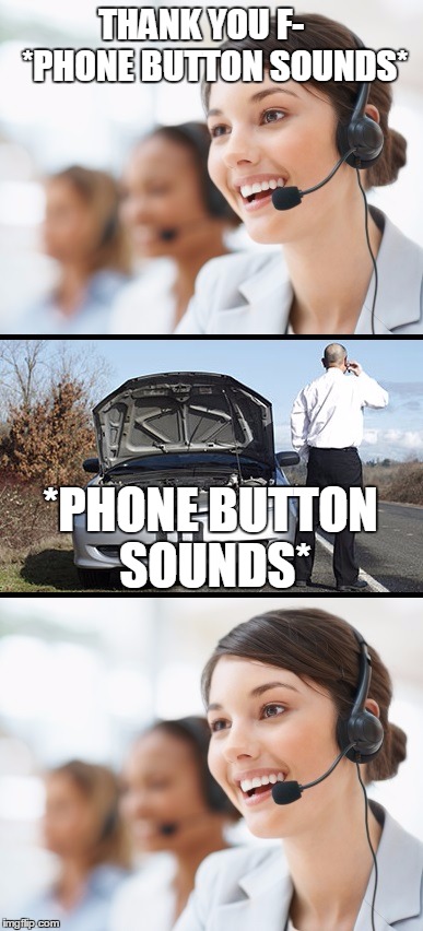 THANK YOU F-    *PHONE BUTTON SOUNDS*; *PHONE BUTTON SOUNDS* | image tagged in call center | made w/ Imgflip meme maker