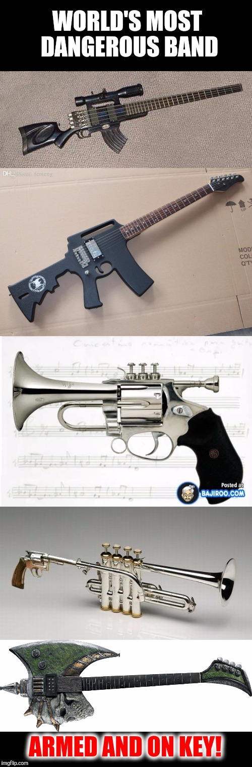 What Paul Shaffer's band really should be playing | WORLD'S MOST DANGEROUS BAND; ARMED AND ON KEY! | image tagged in music,instruments,strange,weapons | made w/ Imgflip meme maker