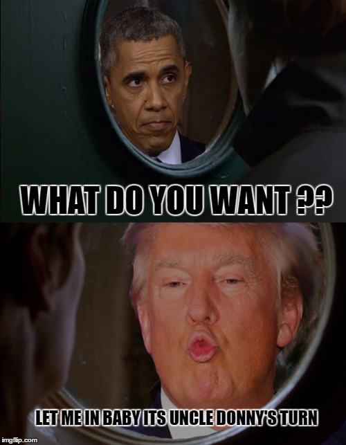 president trump  | WHAT DO YOU WANT ?? LET ME IN BABY ITS UNCLE DONNY'S TURN | image tagged in donald trump,barack obama | made w/ Imgflip meme maker