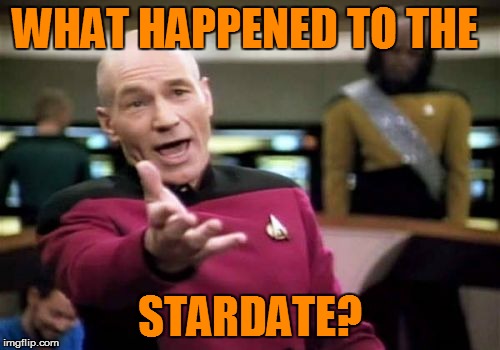 Picard Wtf Meme | WHAT HAPPENED TO THE STARDATE? | image tagged in memes,picard wtf | made w/ Imgflip meme maker