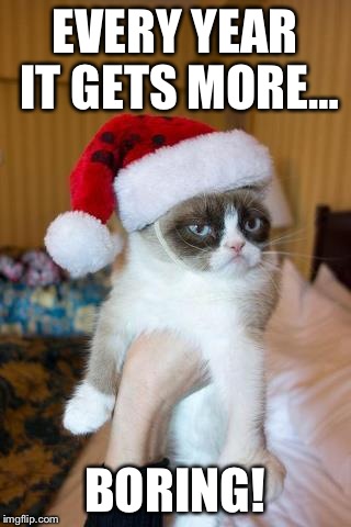 Grumpy Cat Christmas | EVERY YEAR IT GETS MORE…; BORING! | image tagged in memes,grumpy cat christmas,grumpy cat | made w/ Imgflip meme maker