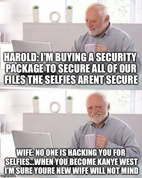HAROLD: I'M BUYING A SECURITY PACKAGE TO SECURE ALL OF OUR FILES THE SELFIES ARENT SECURE WIFE: NO ONE IS HACKING YOU FOR SELFIES...WHEN YOU | made w/ Imgflip meme maker