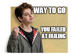 WAY TO GO; YOU FAILED AT FAILING | image tagged in memes,funny,neo,middle school,burn | made w/ Imgflip meme maker