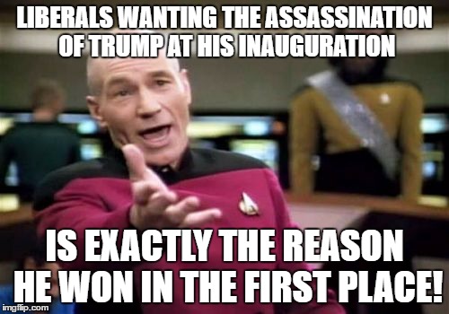 CNN- "If something happens to Trump before being sworn in- a person in Obama's cabinet will be president." Disgusting. |  LIBERALS WANTING THE ASSASSINATION OF TRUMP AT HIS INAUGURATION; IS EXACTLY THE REASON HE WON IN THE FIRST PLACE! | image tagged in memes,picard wtf,donald trump,obama,trump inauguration,cnn | made w/ Imgflip meme maker