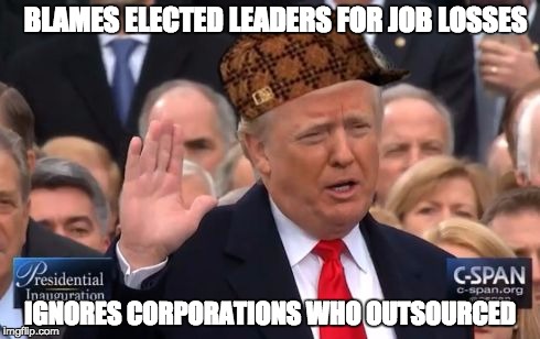 Scumbag Donald | BLAMES ELECTED LEADERS FOR JOB LOSSES; IGNORES CORPORATIONS WHO OUTSOURCED | image tagged in scumbag donald | made w/ Imgflip meme maker