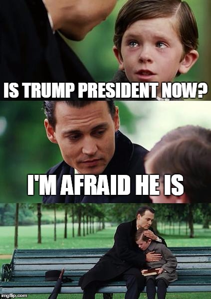 Finding Neverland Meme | IS TRUMP PRESIDENT NOW? I'M AFRAID HE IS | image tagged in memes,finding neverland,president,donald trump | made w/ Imgflip meme maker