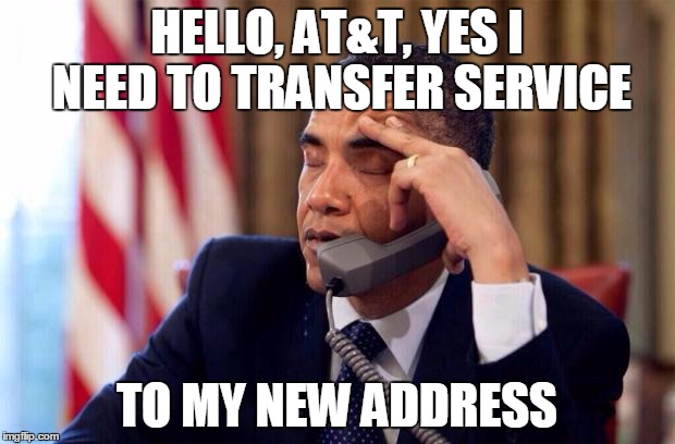 Obama Phone | HELLO, AT&T, YES I NEED TO TRANSFER SERVICE; TO MY NEW ADDRESS | image tagged in obama phone | made w/ Imgflip meme maker