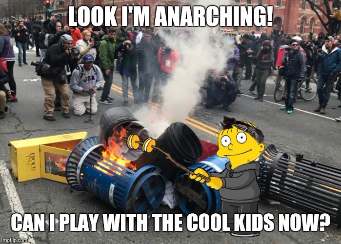 Look Mommy! | LOOK I'M ANARCHING! CAN I PLAY WITH THE COOL KIDS NOW? | image tagged in anarching | made w/ Imgflip meme maker