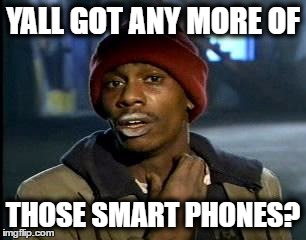 Y'all Got Any More Of That | YALL GOT ANY MORE OF; THOSE SMART PHONES? | image tagged in memes,yall got any more of | made w/ Imgflip meme maker
