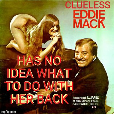 CLUELESS ,,, HAS NO IDEA WHAT TO DO WITH HER BACK HAS NO IDEA WHAT TO DO WITH HER BACK | made w/ Imgflip meme maker