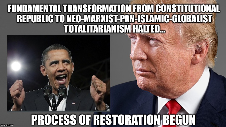 Good vs Evil It's Fundamental | FUNDAMENTAL TRANSFORMATION FROM CONSTITUTIONAL REPUBLIC TO NEO-MARXIST-PAN-ISLAMIC-GLOBALIST TOTALITARIANISM HALTED... PROCESS OF RESTORATION BEGUN | image tagged in president trump,obama | made w/ Imgflip meme maker