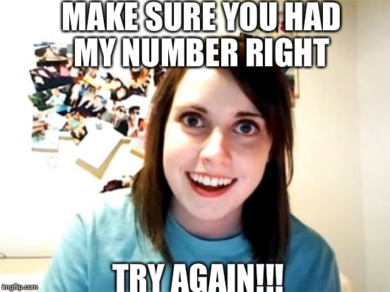 MAKE SURE YOU HAD MY NUMBER RIGHT TRY AGAIN!!! | made w/ Imgflip meme maker