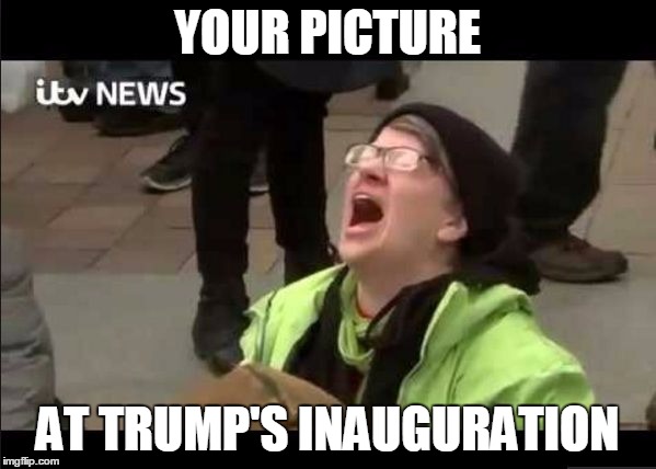 Screaming Snowflake | YOUR PICTURE AT TRUMP'S INAUGURATION | image tagged in screaming snowflake | made w/ Imgflip meme maker