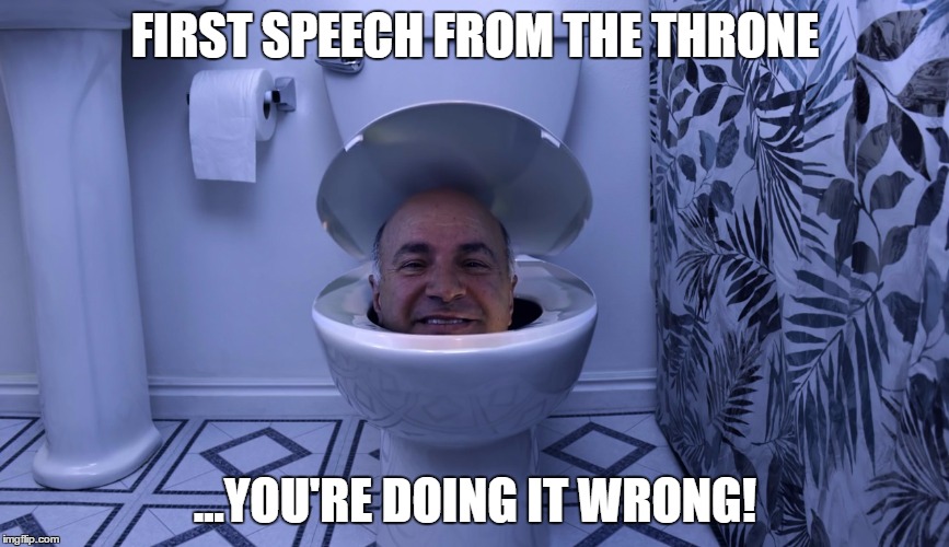 O'Learys speech from the throne | FIRST
SPEECH FROM THE THRONE; ...YOU'RE DOING IT WRONG! | image tagged in kevin o'leary in toilet | made w/ Imgflip meme maker