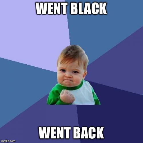 Success Kid Meme | WENT BLACK; WENT BACK | image tagged in memes,success kid | made w/ Imgflip meme maker
