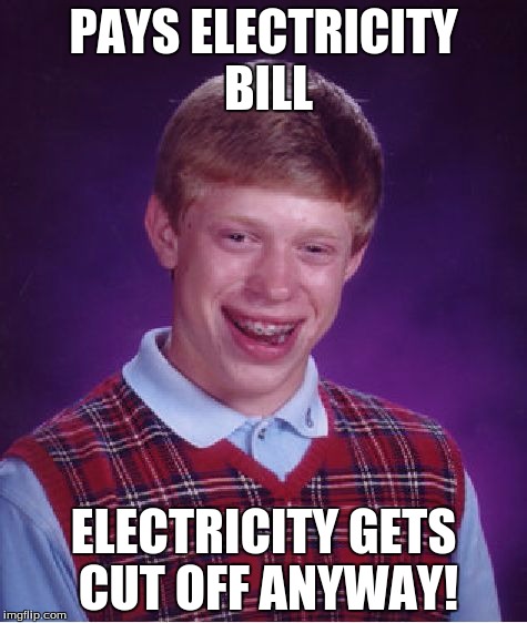 Bad Luck Brian | PAYS ELECTRICITY BILL; ELECTRICITY GETS CUT OFF ANYWAY! | image tagged in memes,bad luck brian,electricity,bills,funny,ironic | made w/ Imgflip meme maker