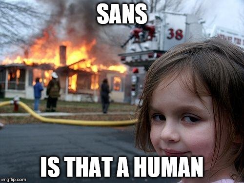 Disaster Girl | SANS; IS THAT A HUMAN | image tagged in memes,disaster girl | made w/ Imgflip meme maker