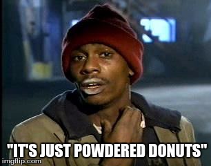 Y'all Got Any More Of That | "IT'S JUST POWDERED DONUTS" | image tagged in memes,yall got any more of | made w/ Imgflip meme maker