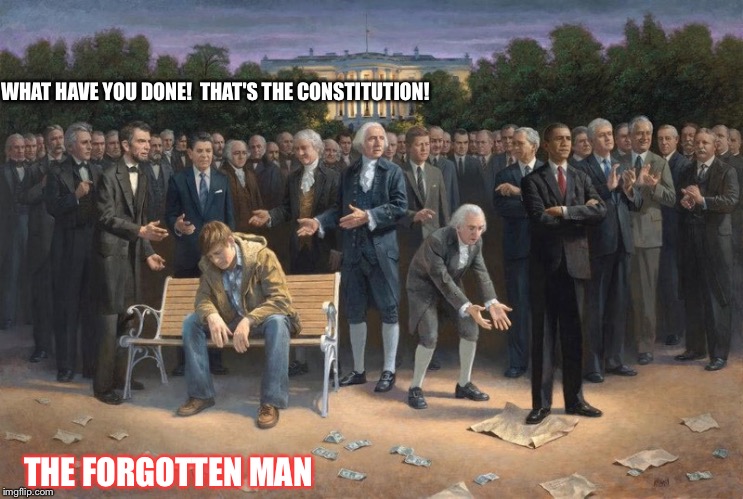Forgotten man | WHAT HAVE YOU DONE!  THAT'S THE CONSTITUTION! THE FORGOTTEN MAN | image tagged in forgotten man | made w/ Imgflip meme maker