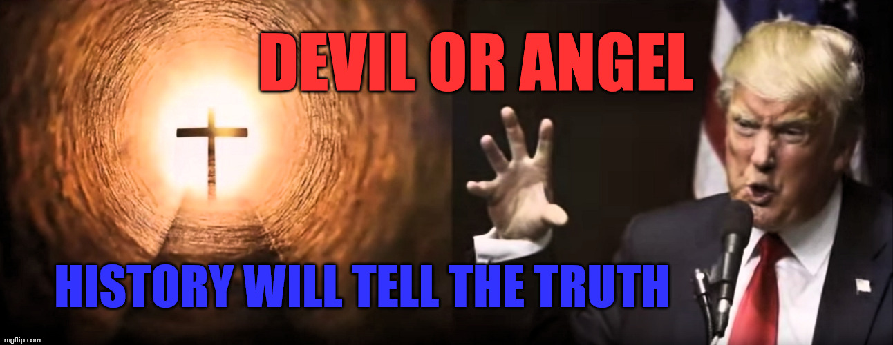 Trump Devil or Angel | DEVIL OR ANGEL; HISTORY WILL TELL THE TRUTH | image tagged in devil or angel,trump,devil,angel | made w/ Imgflip meme maker