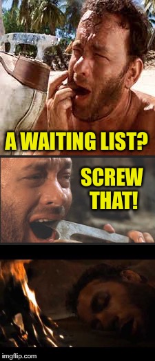 A WAITING LIST? SCREW THAT! | made w/ Imgflip meme maker